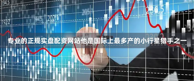 专业的正规实盘配资网站他是国际上最多产的小行星猎手之一