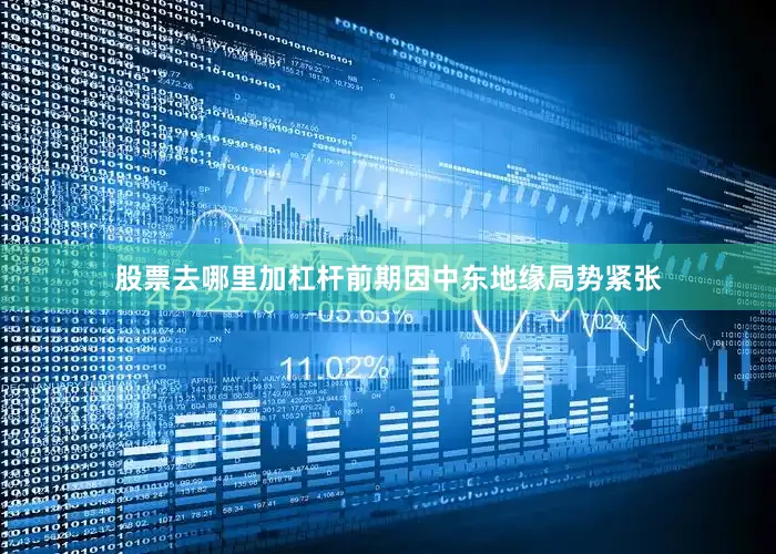 股票去哪里加杠杆前期因中东地缘局势紧张