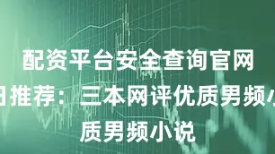 配资平台安全查询官网今日推荐：三本网评优质男频小说
