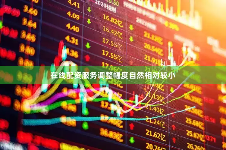在线配资服务调整幅度自然相对较小