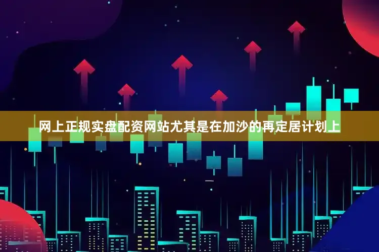 网上正规实盘配资网站尤其是在加沙的再定居计划上