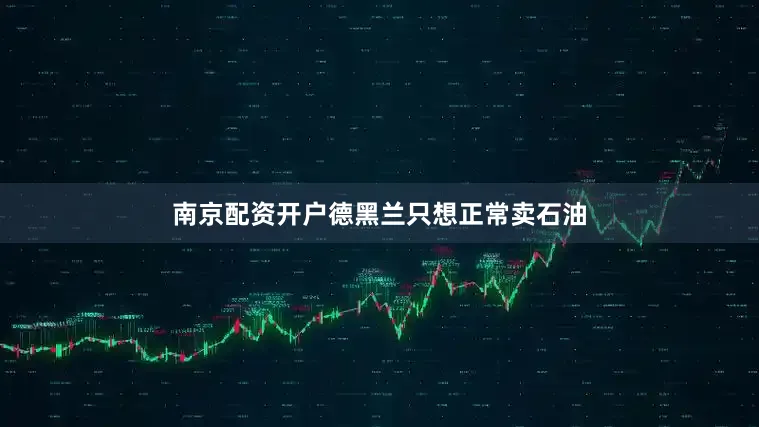 南京配资开户德黑兰只想正常卖石油
