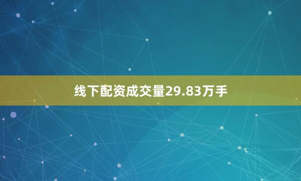 线下配资成交量29.83万手