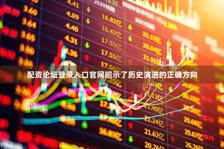 配资论坛登录入口官网昭示了历史演进的正确方向