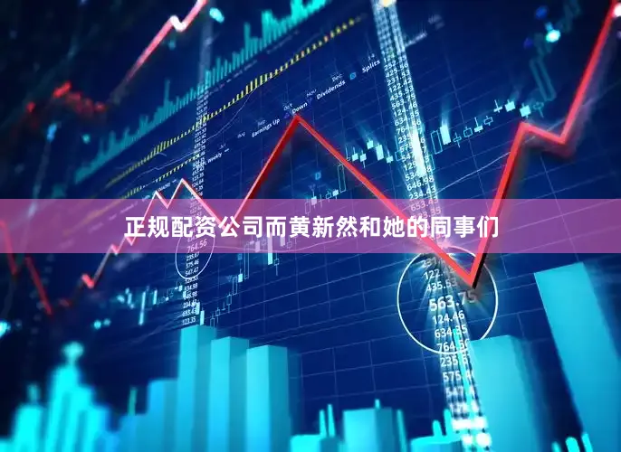 正规配资公司而黄新然和她的同事们