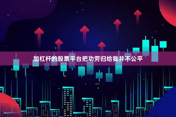 加杠杆的股票平台把功劳归给我并不公平