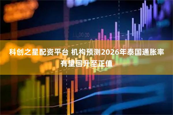 科创之星配资平台 机构预测2026年泰国通胀率有望回升至正值